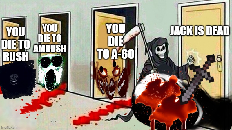 death knocking at the door | YOU DIE TO RUSH; JACK IS DEAD; YOU DIE TO A-60; YOU DIE TO AMBUSH | image tagged in death knocking at the door | made w/ Imgflip meme maker