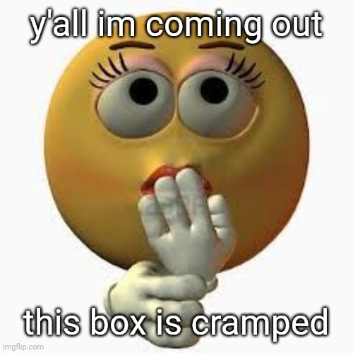 lived in it too long fr | y'all im coming out; this box is cramped | image tagged in wome | made w/ Imgflip meme maker