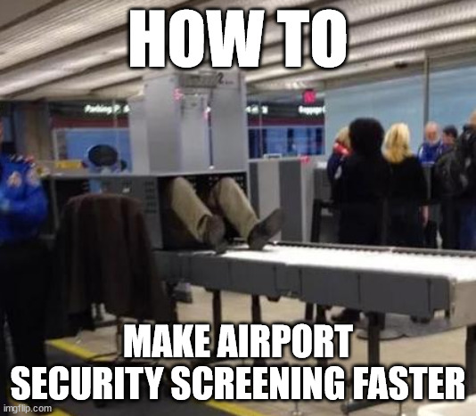 The 'All-In-One' Approach | HOW TO; MAKE AIRPORT SECURITY SCREENING FASTER | image tagged in airport,security | made w/ Imgflip meme maker
