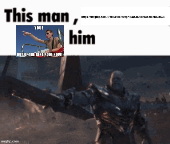 This man, _____ him | https://imgflip.com/i/7m6k00?nerp=1684369819#com25734636 | image tagged in this man _____ him | made w/ Imgflip meme maker