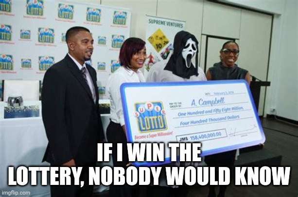 IF I WIN THE LOTTERY, NOBODY WOULD KNOW | made w/ Imgflip meme maker