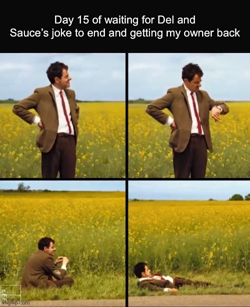 Mr bean waiting | Day 15 of waiting for Del and Sauce’s joke to end and getting my owner back; (I understand it is not a joke) | image tagged in mr bean waiting | made w/ Imgflip meme maker