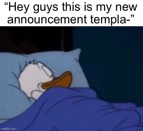 “Hey guys this is my new
announcement templa-” | made w/ Imgflip meme maker
