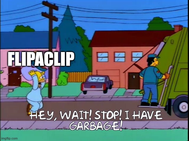Flipaclip is trash | FLIPACLIP | image tagged in hey wait stop i have garbage | made w/ Imgflip meme maker