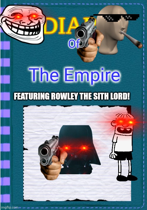 Diary of a Wimpy Kid Blank cover | Of; The Empire; FEATURING ROWLEY THE SITH LORD! | image tagged in diary of a wimpy kid blank cover | made w/ Imgflip meme maker