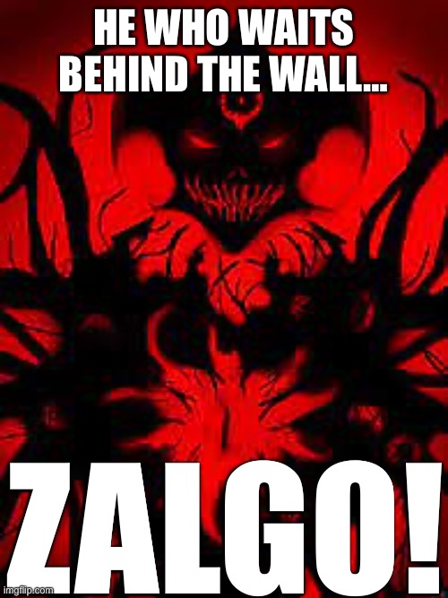 zalgo | HE WHO WAITS BEHIND THE WALL… ZALGO! | image tagged in zalgo | made w/ Imgflip meme maker