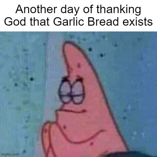 p | Another day of thanking God that Garlic Bread exists | made w/ Imgflip meme maker