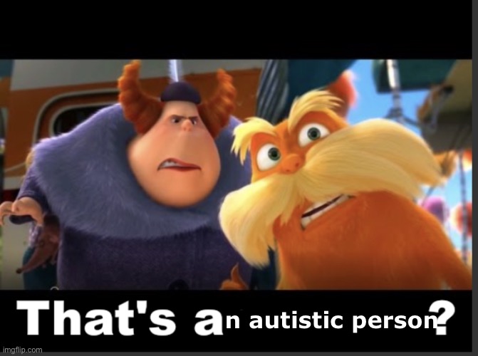 That’s a X? | n autistic person | image tagged in that s a x | made w/ Imgflip meme maker