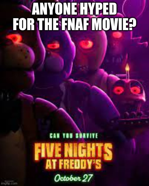 Fnaf Movie | ANYONE HYPED FOR THE FNAF MOVIE? | image tagged in fnaf movie image | made w/ Imgflip meme maker