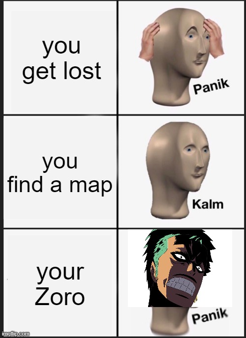 Only One pPece fans will get it | you get lost; you find a map; your Zoro | image tagged in memes,panik kalm panik | made w/ Imgflip meme maker