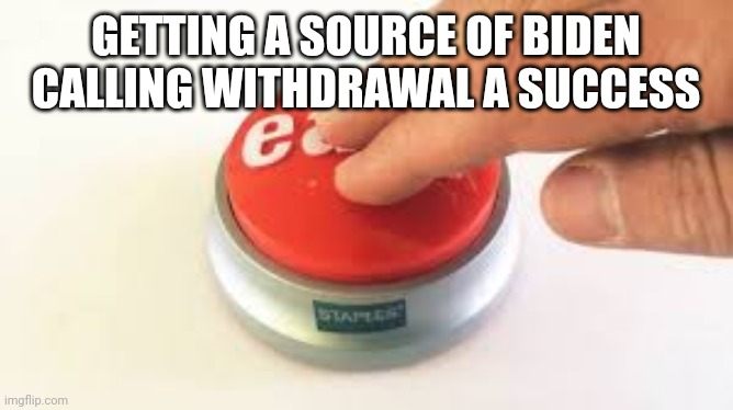 That was easy | GETTING A SOURCE OF BIDEN CALLING WITHDRAWAL A SUCCESS | image tagged in that was easy | made w/ Imgflip meme maker