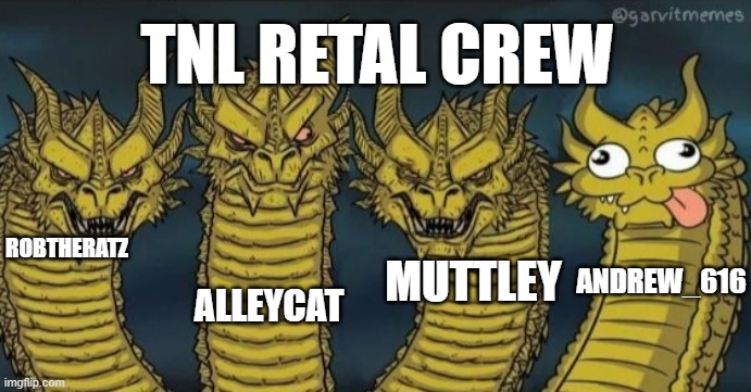 4 headed dragon | TNL RETAL CREW; ROBTHERATZ; ALLEYCAT; MUTTLEY; ANDREW_616 | image tagged in 4 headed dragon | made w/ Imgflip meme maker