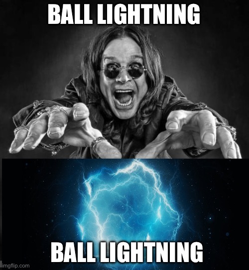 Ball lightning | BALL LIGHTNING; BALL LIGHTNING | made w/ Imgflip meme maker