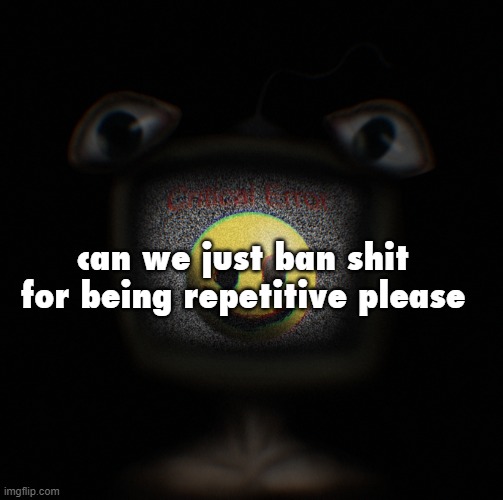 stop posting anti/pro furry shit in my neutral post-covid suicide stream | can we just ban shit for being repetitive please | image tagged in weirdcore screen thingy | made w/ Imgflip meme maker