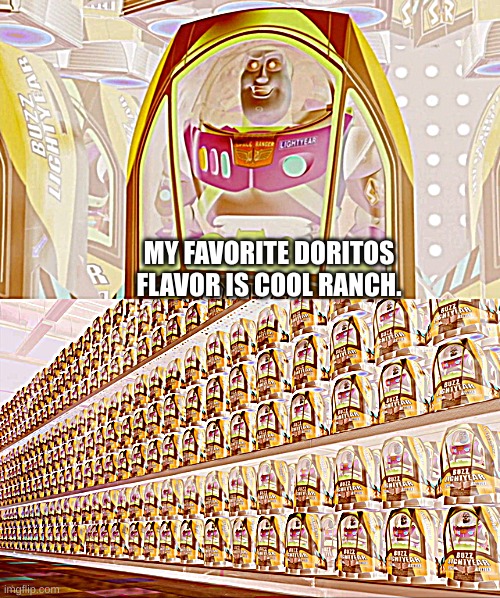 almost everyone loves cool ranch | MY FAVORITE DORITOS FLAVOR IS COOL RANCH. | image tagged in buzz lightyear clones,doritos | made w/ Imgflip meme maker