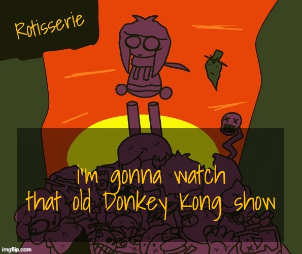 Legend of the Crystal Coconut | i'm gonna watch that old Donkey Kong show | image tagged in rotisserie | made w/ Imgflip meme maker