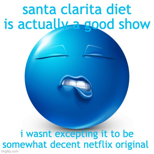 sexy blue emoji biting his lip real | santa clarita diet is actually a good show; i wasnt excepting it to be somewhat decent netflix original | image tagged in sexy blue emoji biting his lip real | made w/ Imgflip meme maker