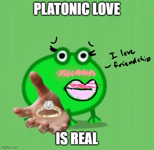 PLATONIC LOVE IS REAL | made w/ Imgflip meme maker