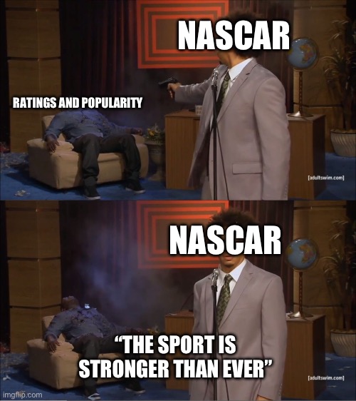 NASCAR | NASCAR; RATINGS AND POPULARITY; NASCAR; “THE SPORT IS STRONGER THAN EVER” | image tagged in sports,nascar | made w/ Imgflip meme maker
