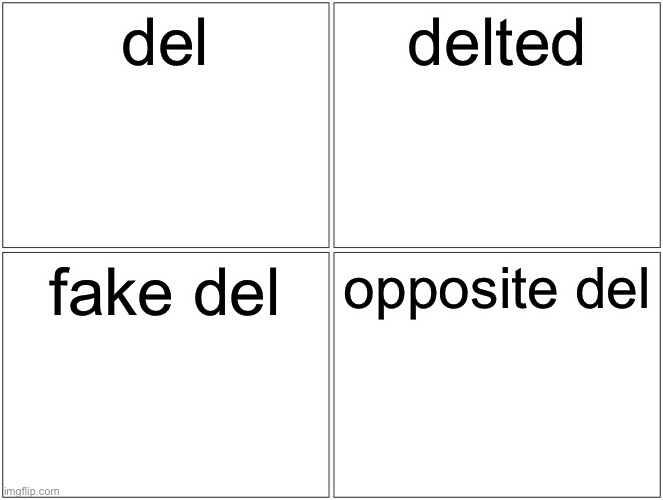 shared temp template for the main dels | del; delted; fake del; opposite del | image tagged in memes,blank comic panel 2x2 | made w/ Imgflip meme maker