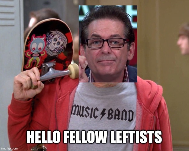 Steve Buscemi Fellow Kids | HELLO FELLOW LEFTISTS | image tagged in steve buscemi fellow kids | made w/ Imgflip meme maker