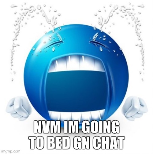 gn | NVM IM GOING TO BED GN CHAT | made w/ Imgflip meme maker