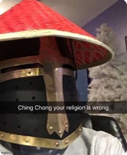 Ching chong your religion is wrong | image tagged in ching chong your religion is wrong | made w/ Imgflip meme maker