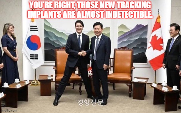 Keep Your Stick on the Ice | YOU'RE RIGHT, THOSE NEW TRACKING IMPLANTS ARE ALMOST INDETECTIBLE. | image tagged in trudeau,ccp,spies like us,o canada | made w/ Imgflip meme maker