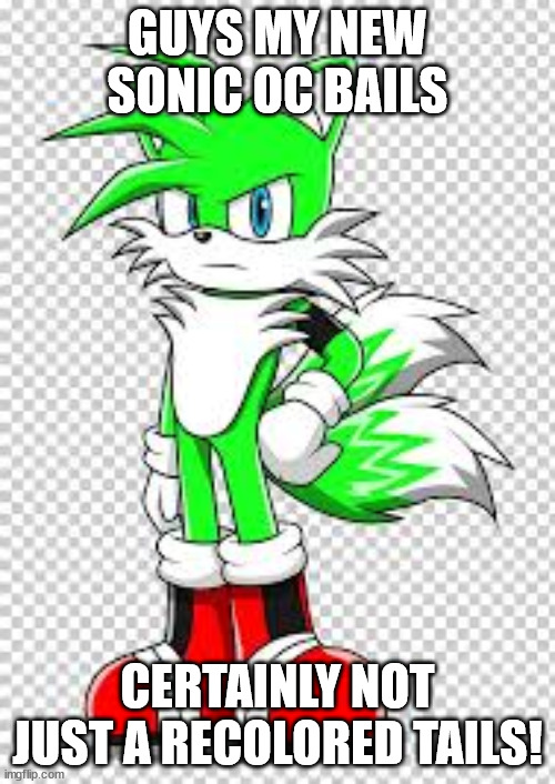 :Sarcasm: | GUYS MY NEW SONIC OC BAILS; CERTAINLY NOT JUST A RECOLORED TAILS! | made w/ Imgflip meme maker