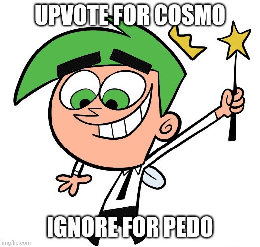 I know, it's upvote begging. But hey, it's the begging for upvotes stream | UPVOTE FOR COSMO; IGNORE FOR PEDO | image tagged in upvote,cosmo,the fairly oddparents | made w/ Imgflip meme maker