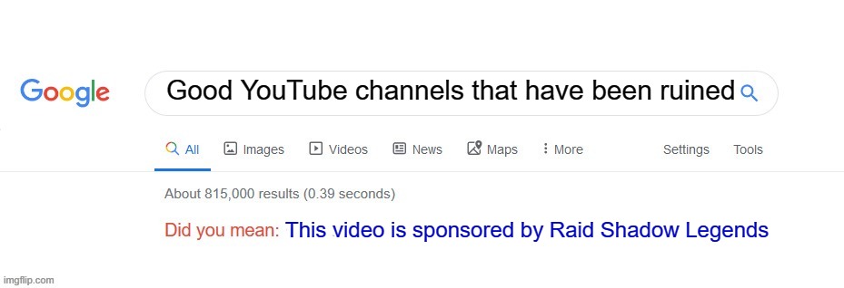 Why does this happen? | Good YouTube channels that have been ruined; This video is sponsored by Raid Shadow Legends | image tagged in did you mean,memes,funny,youtube,oh wow are you actually reading these tags | made w/ Imgflip meme maker
