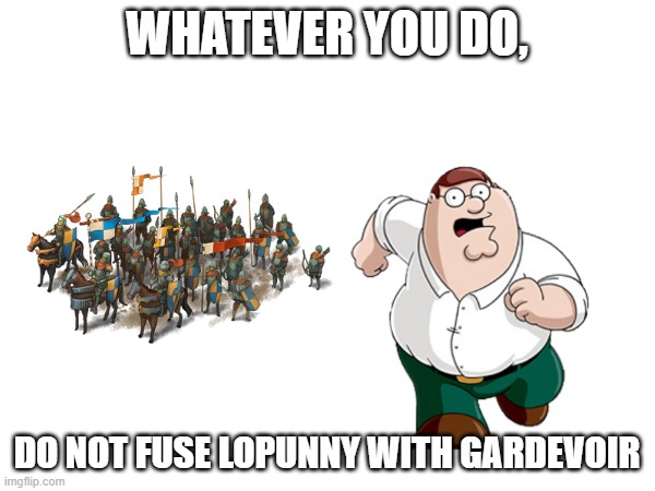 WHATEVER YOU DO, DO NOT FUSE LOPUNNY WITH GARDEVOIR | made w/ Imgflip meme maker