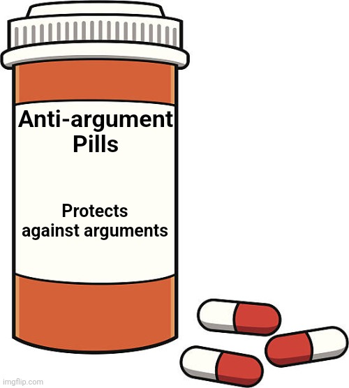 pill bottle | Anti-argument
Pills Protects against arguments | image tagged in pill bottle | made w/ Imgflip meme maker