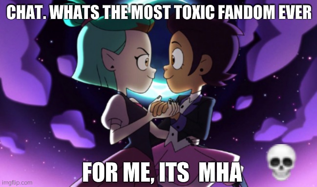xd | CHAT. WHATS THE MOST TOXIC FANDOM EVER; FOR ME, ITS  MHA | made w/ Imgflip meme maker