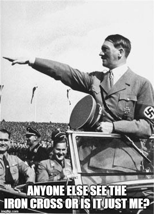 Nazi Salute | ANYONE ELSE SEE THE IRON CROSS OR IS IT JUST ME? | image tagged in nazi salute | made w/ Imgflip meme maker