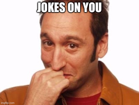 Joke's on you | JOKES ON YOU | image tagged in joke's on you | made w/ Imgflip meme maker