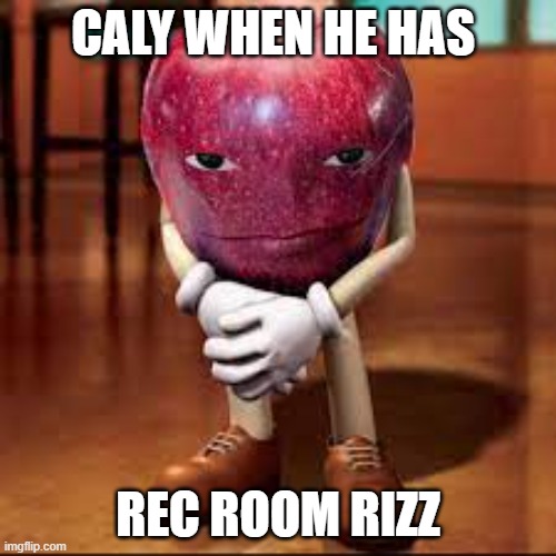 rizz apple | CALY WHEN HE HAS; REC ROOM RIZZ | image tagged in rizz apple | made w/ Imgflip meme maker