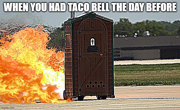 ooofff | WHEN YOU HAD TACO BELL THE DAY BEFORE | image tagged in taco bell | made w/ Imgflip meme maker