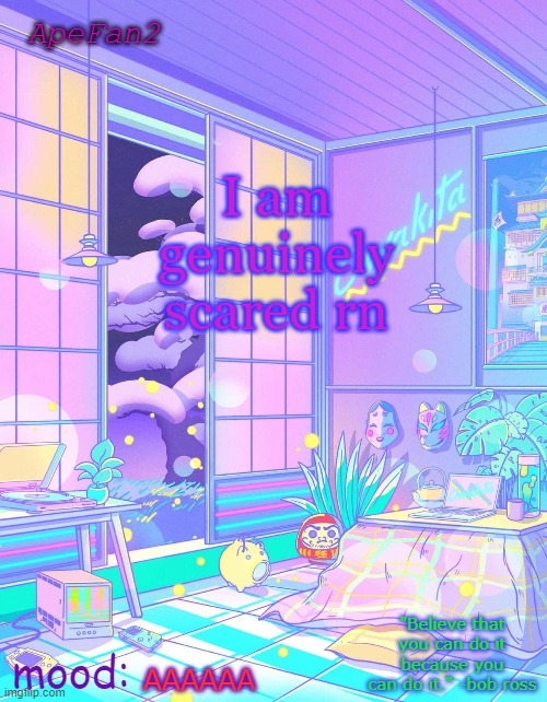 ApeFan2 announcement temp | I am genuinely scared rn; AAAAAA | image tagged in apefan2 announcement temp | made w/ Imgflip meme maker