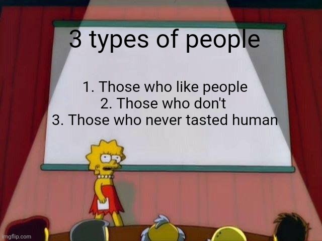3 types of people | 3 types of people; 1. Those who like people
2. Those who don't 
3. Those who never tasted human | image tagged in lisa simpson's presentation | made w/ Imgflip meme maker