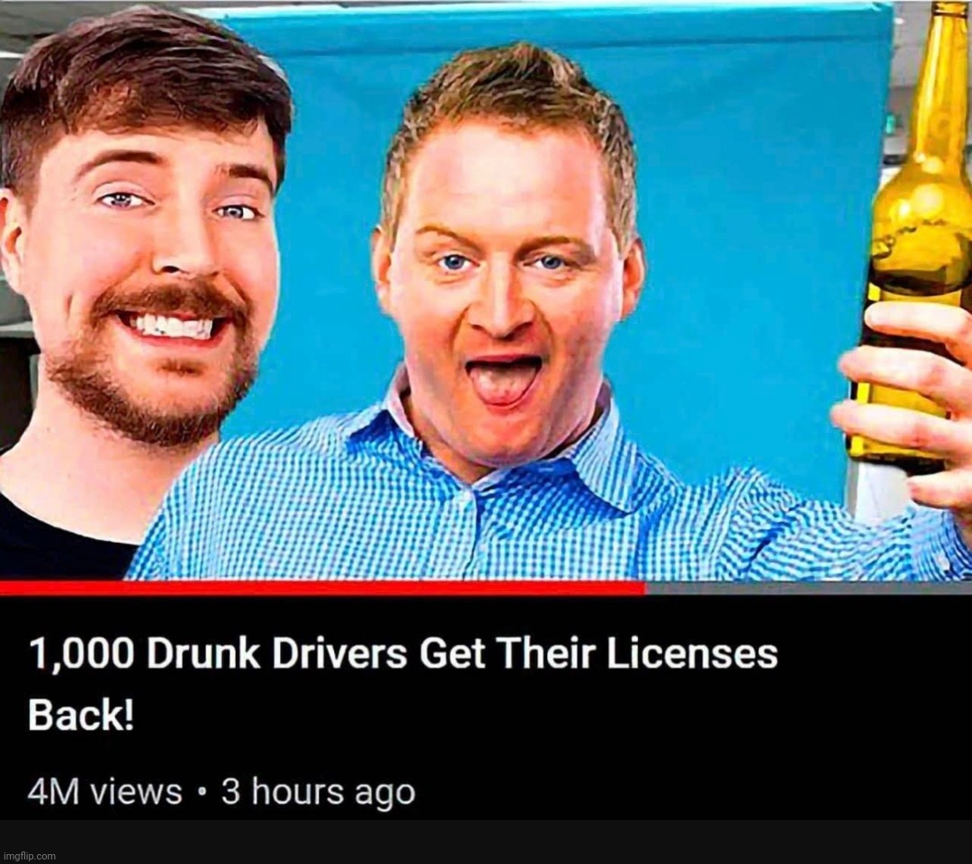 From recovering blind people and deaf people now drunk drivers getting there license back thank you mr.beast | made w/ Imgflip meme maker