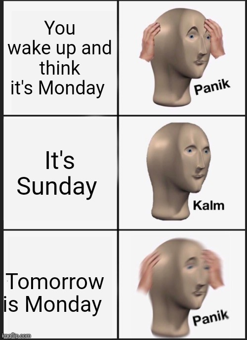 Panik Kalm Panik | You wake up and think it's Monday; It's Sunday; Tomorrow is Monday | image tagged in memes,panik kalm panik | made w/ Imgflip meme maker