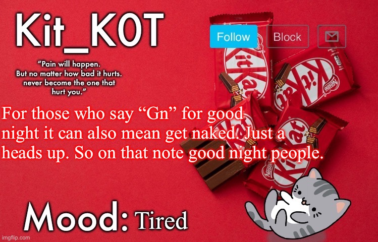 ... | For those who say “Gn” for good night it can also mean get naked. Just a heads up. So on that note good night people. Tired | made w/ Imgflip meme maker