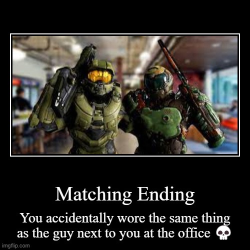 RIP bruh | Matching Ending | You accidentally wore the same thing as the guy next to you at the office ? | image tagged in funny,demotivationals | made w/ Imgflip demotivational maker
