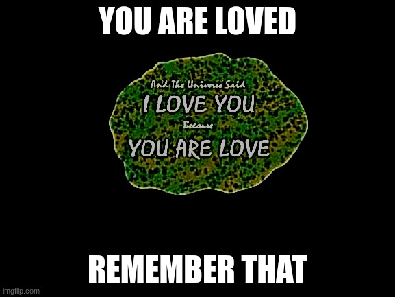 LGBT | YOU ARE LOVED; REMEMBER THAT | image tagged in end poem,idk | made w/ Imgflip meme maker