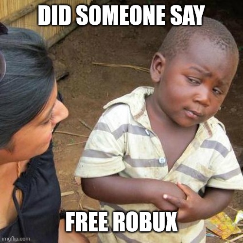 Third World Skeptical Kid | DID SOMEONE SAY; FREE ROBUX | image tagged in free robux,third world skeptical kid | made w/ Imgflip meme maker