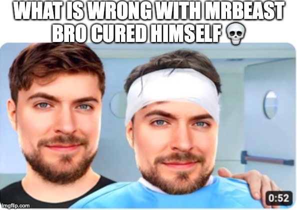 what is wrong with him ??!!! | WHAT IS WRONG WITH MRBEAST 
BRO CURED HIMSELF 💀 | image tagged in mrbeast curing mrbeast,funny,mrbeast,memes | made w/ Imgflip meme maker