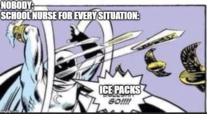 Broken limb? ICE PACK! | NOBODY:
SCHOOL NURSE FOR EVERY SITUATION:; ICE PACKS | image tagged in random bullshit go,memes,funny,school memes | made w/ Imgflip meme maker