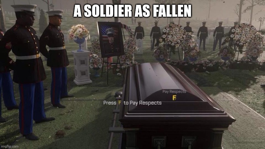 A SOLDIER AS FALLEN | image tagged in press f to pay respects | made w/ Imgflip meme maker