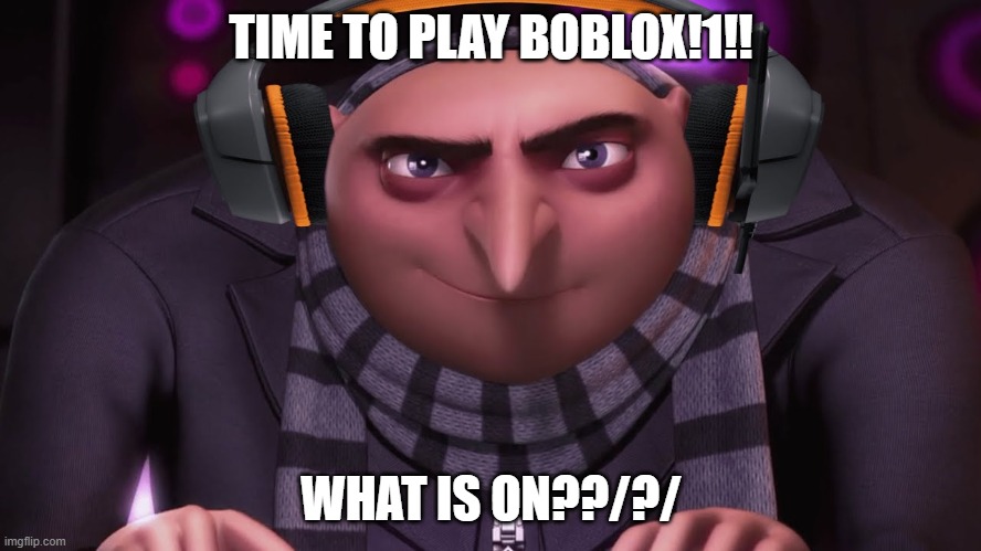 groo ?? | TIME TO PLAY BOBLOX!1!! WHAT IS ON??/?/ | image tagged in groo | made w/ Imgflip meme maker